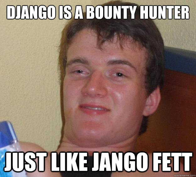 Django is a bounty hunter just like Jango Fett - Django is a bounty hunter just like Jango Fett  10 Guy