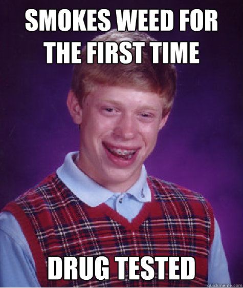 smokes weed for the first time Drug tested  Bad Luck Brian