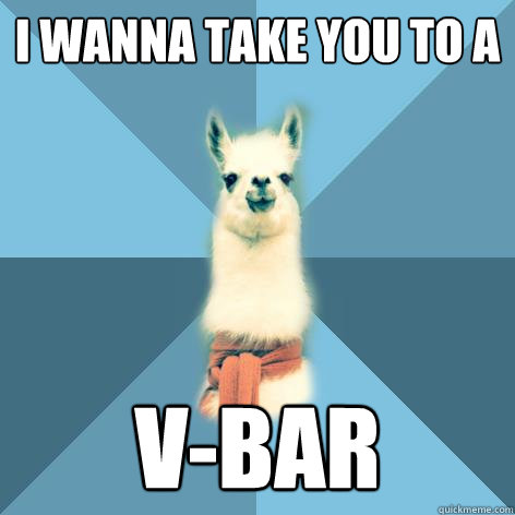 I wanna take you to a V-bar  Linguist Llama