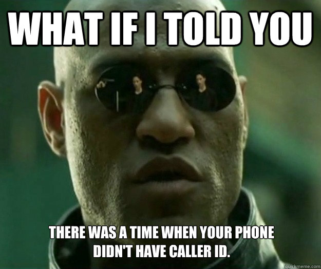 What if i told you There was a time when your phone
didn't have caller id. - What if i told you There was a time when your phone
didn't have caller id.  Hi- Res Matrix Morpheus