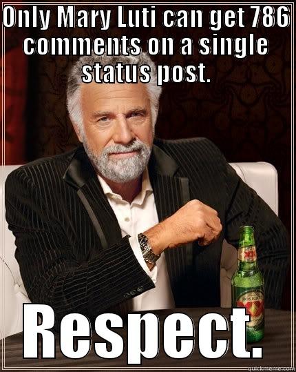 ONLY MARY LUTI CAN GET 786 COMMENTS ON A SINGLE STATUS POST. RESPECT. The Most Interesting Man In The World