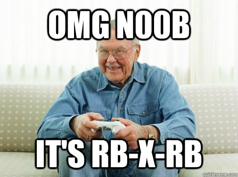 OMG n00b It's RB-X-Rb  Hip Grandpa