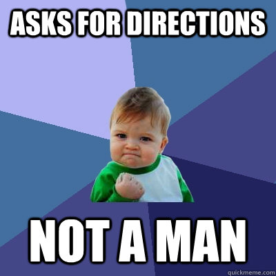 Asks for directions not a man - Asks for directions not a man  Success Kid