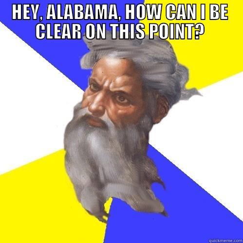 HEY, ALABAMA, HOW CAN I BE CLEAR ON THIS POINT?  Advice God