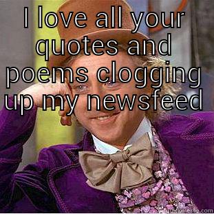 kyle guse - I LOVE ALL YOUR QUOTES AND POEMS CLOGGING UP MY NEWSFEED   Condescending Wonka