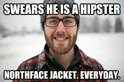 Swears he is a hipster northface jacket. everyday.  Stereotypical Seattleite