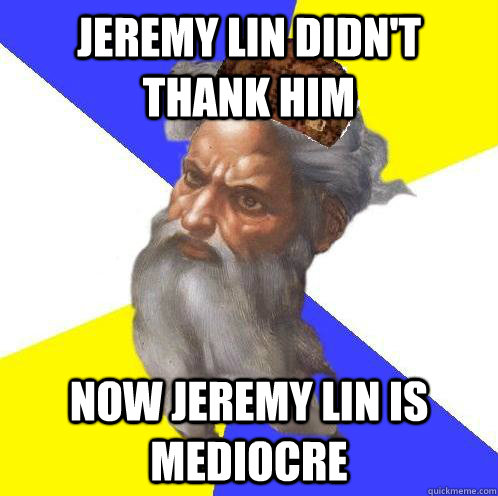 Jeremy Lin didn't thank him Now Jeremy lin is mediocre - Jeremy Lin didn't thank him Now Jeremy lin is mediocre  Scumbag God