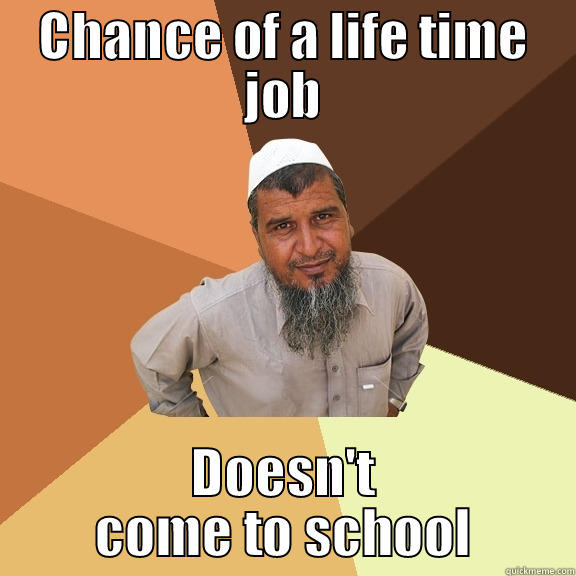 CHANCE OF A LIFE TIME JOB DOESN'T COME TO SCHOOL Ordinary Muslim Man