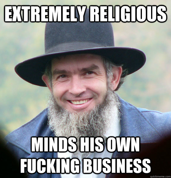 Extremely religious Minds his own fucking business  Good Guy Amish