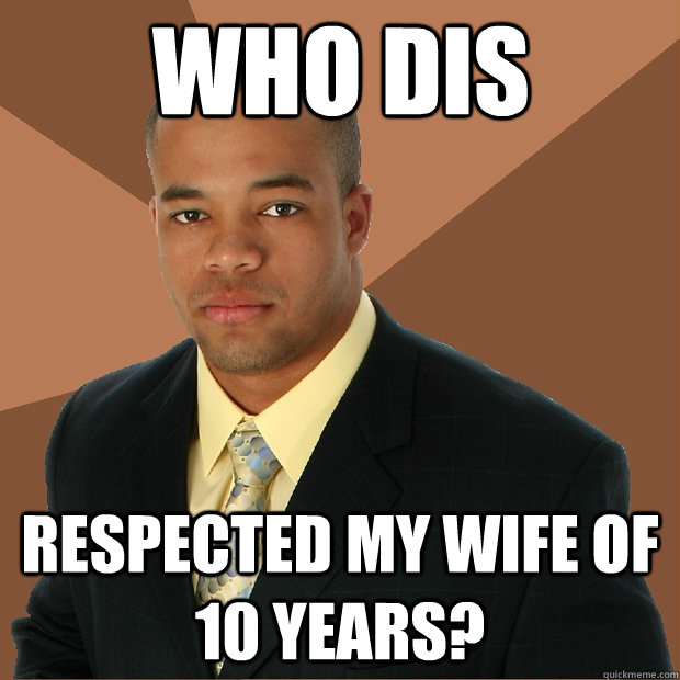 Who Dis respected my wife of 10 years?  Successful Black Man