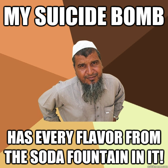 My Suicide Bomb Has every flavor from the soda fountain in it!  Ordinary Muslim Man