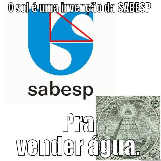 O SOL É UMA INVENÇÃO DA SABESP PRA VENDER ÁGUA. Misc