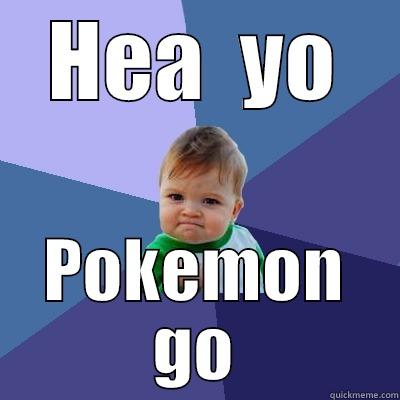 HEA  YO POKEMON GO Success Kid