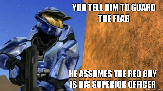 You tell him to guard the flag He assumes the red guy is his superior officer  