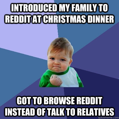 introduced my family to reddit at christmas dinner got to browse reddit instead of talk to relatives  Success Kid