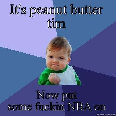 Pols time - IT'S PEANUT BUTTER TIM NOW PUT SOME FUCKIN NBA ON Success Kid