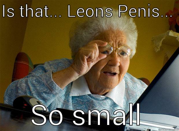 Whatttttt is that  - IS THAT... LEONS PENIS...  SO SMALL Grandma finds the Internet