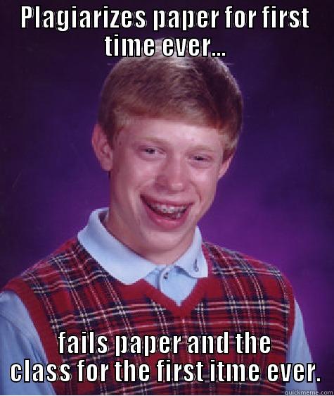 PLAGIARIZES PAPER FOR FIRST TIME EVER... FAILS PAPER AND THE CLASS FOR THE FIRST ITME EVER. Bad Luck Brian