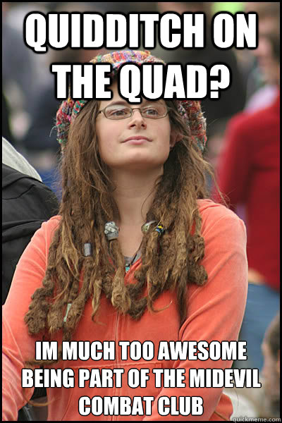 Quidditch on the quad? Im much too awesome being part of the midevil combat club  College Liberal