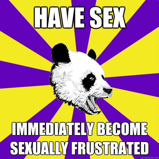 Have sex immediately become sexually frustrated   