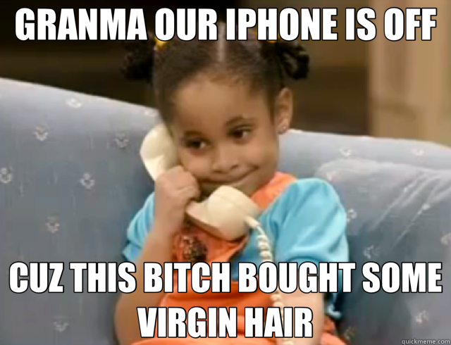 GRANMA OUR IPHONE IS OFF CUZ THIS BITCH BOUGHT SOME VIRGIN HAIR  Olivia