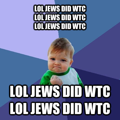 LOL JEWS DID WTC
LOL JEWS DID WTC
LOL JEWS DID WTC
 LOL JEWS DID WTC LOL JEWS DID WTC  Success Kid