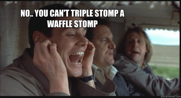 No.. You can't triple stomp a waffle stomp - No.. You can't triple stomp a waffle stomp  Misc