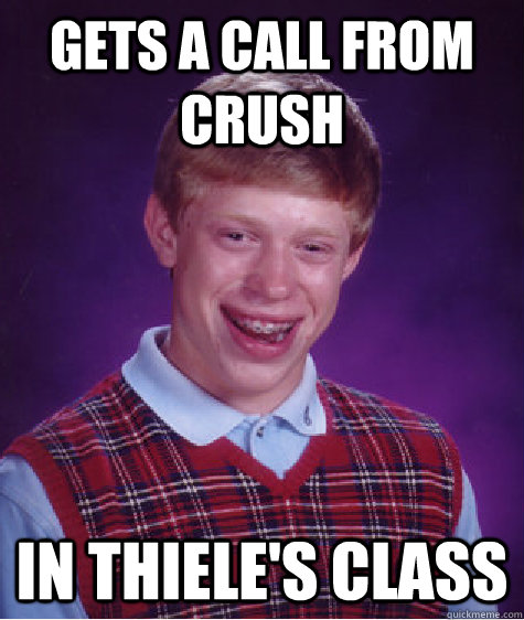 Gets a call from Crush In thiele's class  Bad Luck Brian