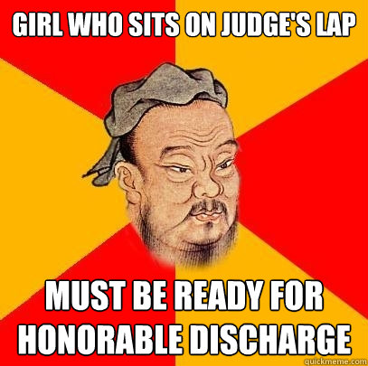 girl who sits on judge's lap  must be ready for honorable discharge - girl who sits on judge's lap  must be ready for honorable discharge  Confucius says