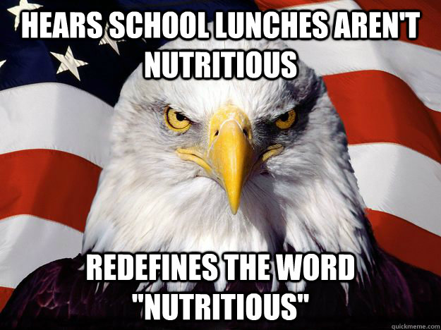 HEARS SCHOOL LUNCHES AREN'T NUTRITIOUS REDEFINES THE WORD 