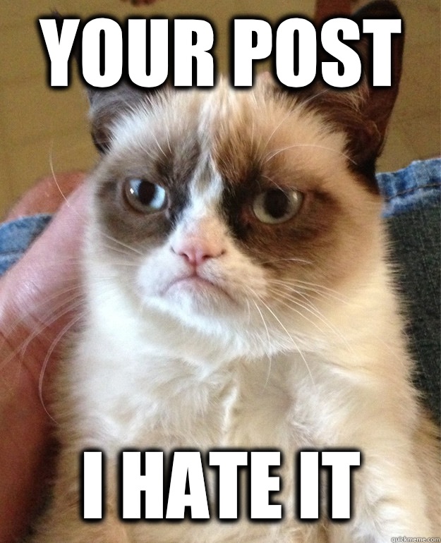 Your post I hate it  Grumpy Cat