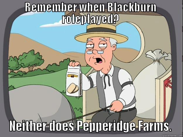 REMEMBER WHEN BLACKBURN ROLEPLAYED? NEITHER DOES PEPPERIDGE FARMS. Pepperidge Farm Remembers