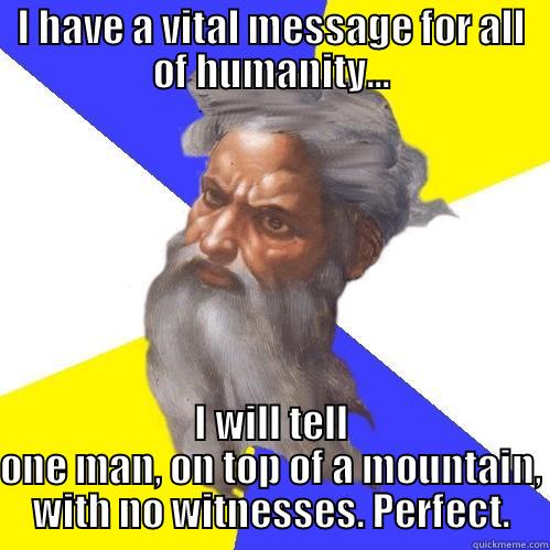 I HAVE A VITAL MESSAGE FOR ALL OF HUMANITY... I WILL TELL ONE MAN, ON TOP OF A MOUNTAIN, WITH NO WITNESSES. PERFECT. Advice God