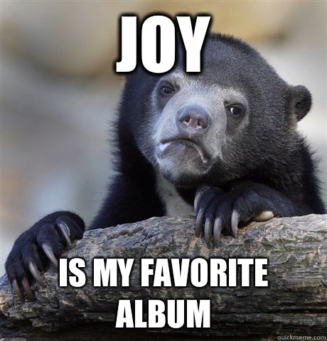 Joy Is my favorite album  Confession Bear