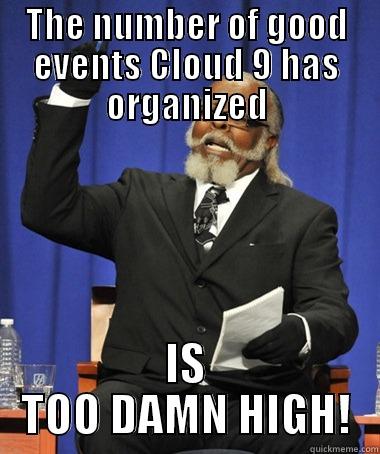 THE NUMBER OF GOOD EVENTS CLOUD 9 HAS ORGANIZED IS TOO DAMN HIGH! The Rent Is Too Damn High