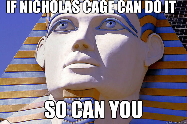 If nicholas cage can do it So can you  Sympathy Sphinx