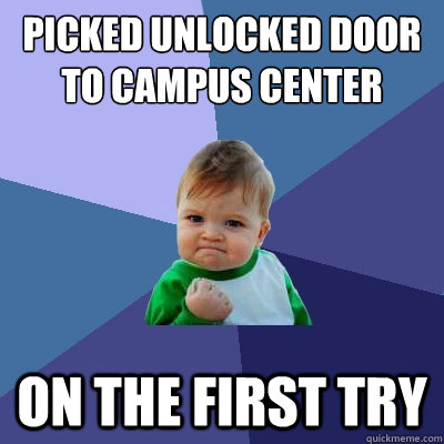 Picked unlocked door to Campus Center On the first try - Picked unlocked door to Campus Center On the first try  Success Kid