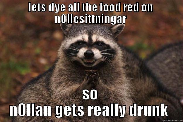 red food rejoice - LETS DYE ALL THE FOOD RED ON N0LLESITTNINGAR SO N0LLAN GETS REALLY DRUNK  Evil Plotting Raccoon