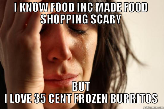 WE'RE ALL GONNA DIE - I KNOW FOOD INC MADE FOOD SHOPPING SCARY BUT I LOVE 35 CENT FROZEN BURRITOS First World Problems