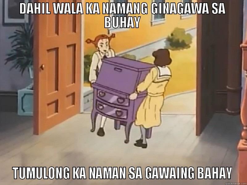 DAHIL WALA KA NAMANG GINAGAWA SA BUHAY TUMULONG KA NAMAN SA GAWAING BAHAY Misc