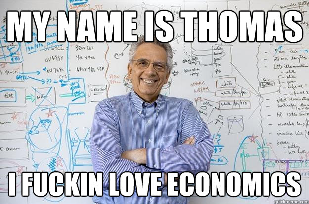 My name is thomas I fuckin love economics  Engineering Professor