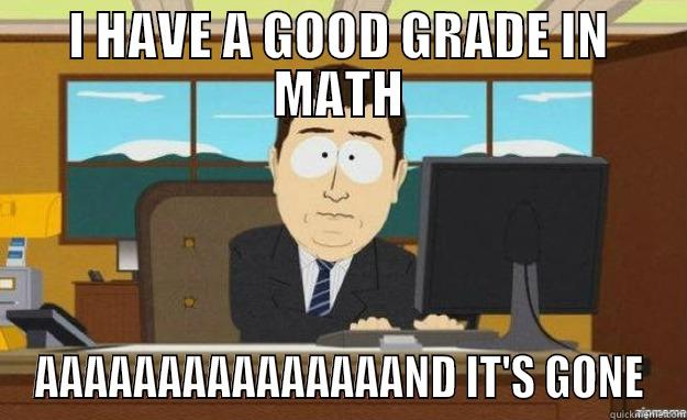 mATH HOMEWORK - I HAVE A GOOD GRADE IN MATH AAAAAAAAAAAAAAAND IT'S GONE aaaand its gone