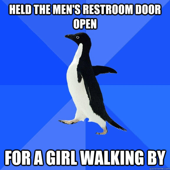 Held the men's restroom door open for a girl walking by  