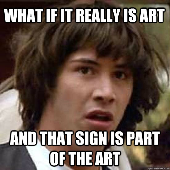 What if it really is art And that sign is part of the art  conspiracy keanu