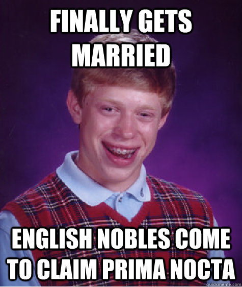 Finally gets married  English nobles come to claim prima nocta  Bad Luck Brian