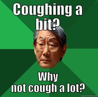 COUGHING A BIT? WHY NOT COUGH A LOT? High Expectations Asian Father