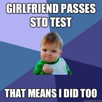 girlfriend passes std test that means I did too  Success Kid