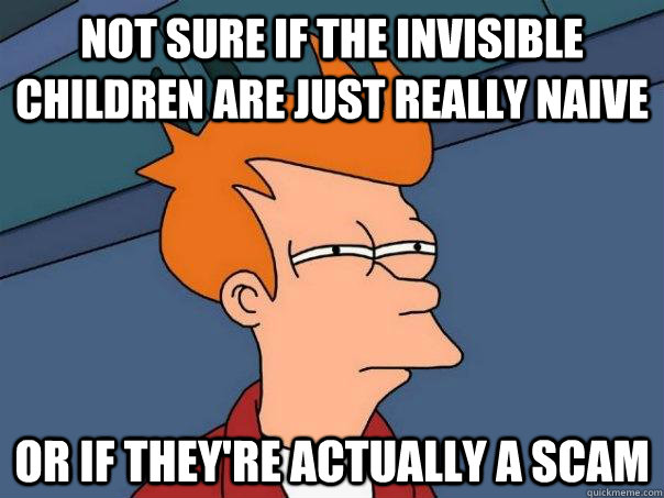 Not sure if the invisible children are just really naive or if they're actually a scam  Futurama Fry