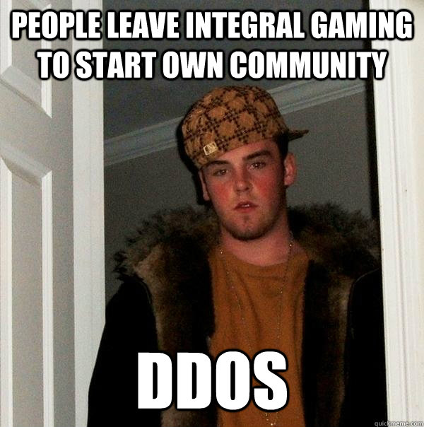 people leave integral gaming to start own community ddos  Scumbag Steve