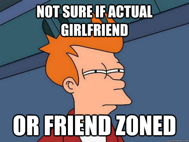 not sure if actual girlfriend or friend zoned  Futurama Fry